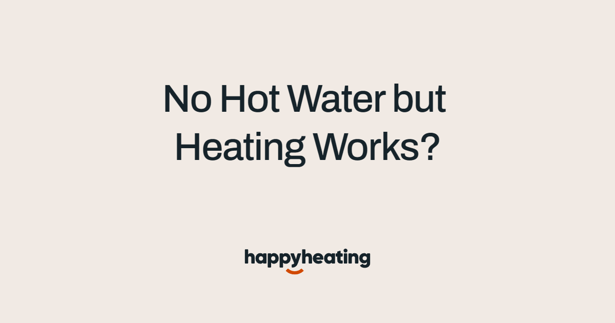No Hot Water but Heating Works? Guide by The Happy Heating Co in West and North West London