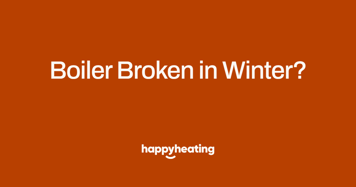 Boiler Broken Down in Winter? Guide by The Happy Heating Co in West and North West London